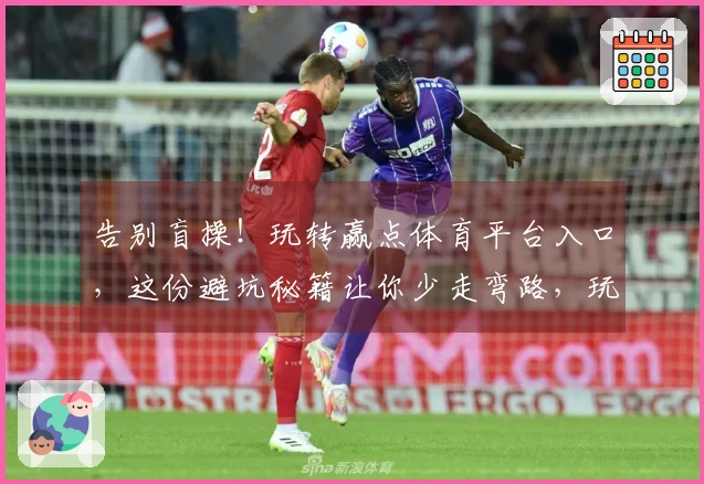 告别盲操！玩转赢点体育平台入口，这份避坑秘籍让你少走弯路，玩得更溜！